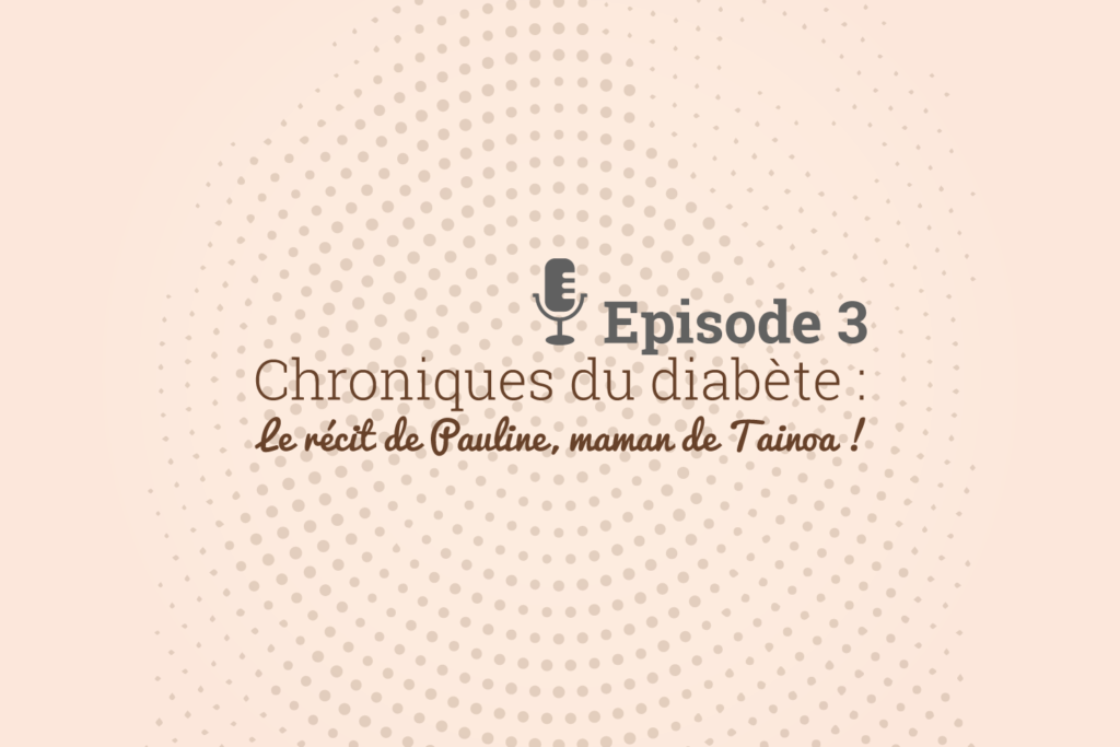 Episode 3 Chroniques du diabète : Le récit de Pauline maman de Tanioa