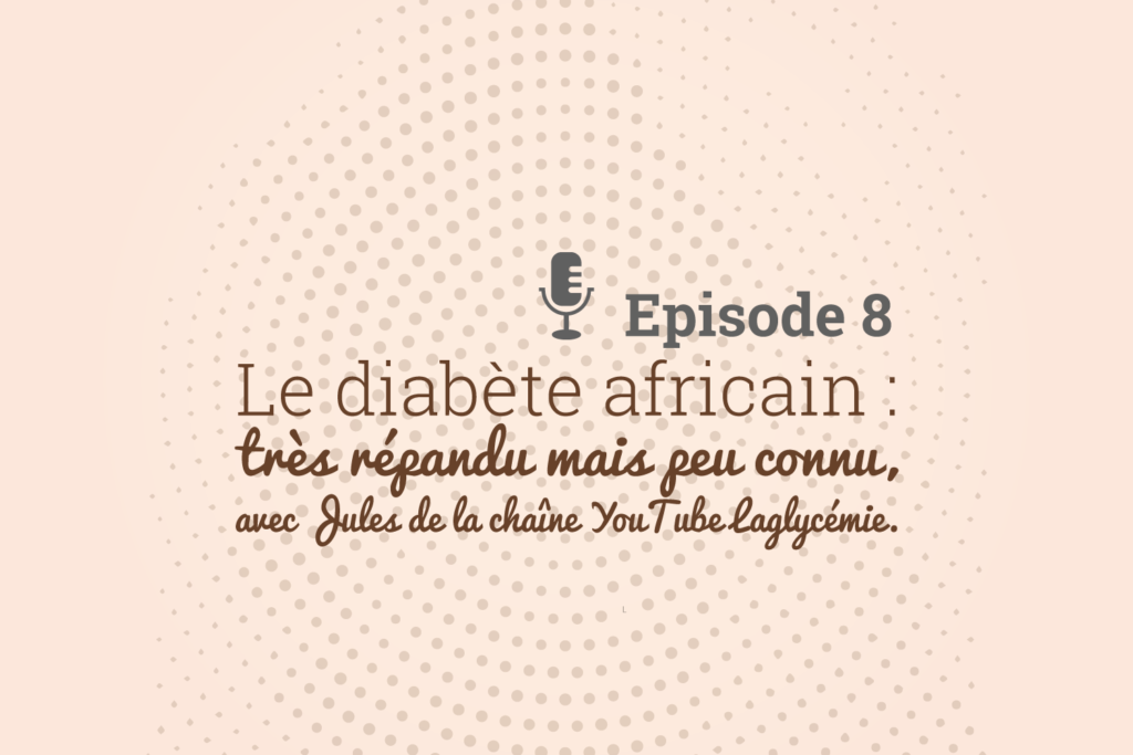 Episode 8 Le diabète africain, très répandu mais peu connu, avec Jules de la chaîne YouTube Laglycémie.