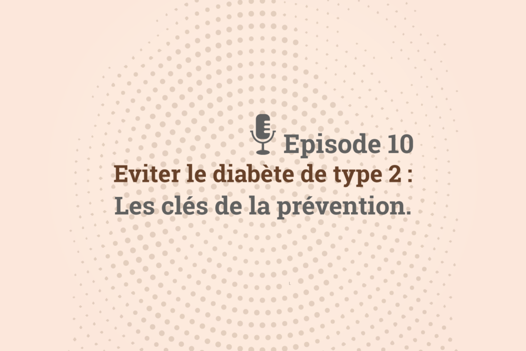 Episode 10 Éviter le diabète de type 2 : Les clés de la prévention